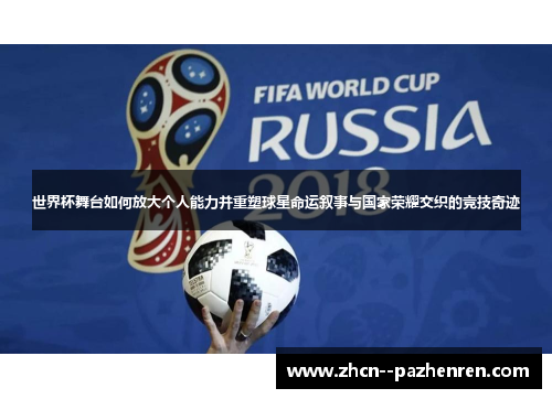 世界杯舞台如何放大个人能力并重塑球星命运叙事与国家荣耀交织的竞技奇迹 世界杯舞台如何放大个人能力并重塑球星命运叙事与国家荣耀交织的竞技奇迹