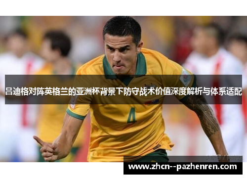 吕迪格对阵英格兰的亚洲杯背景下防守战术价值深度解析与体系适配